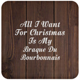 All I Want For Christmas Is My Braque Du Bourbonnais - Drink Coaster D