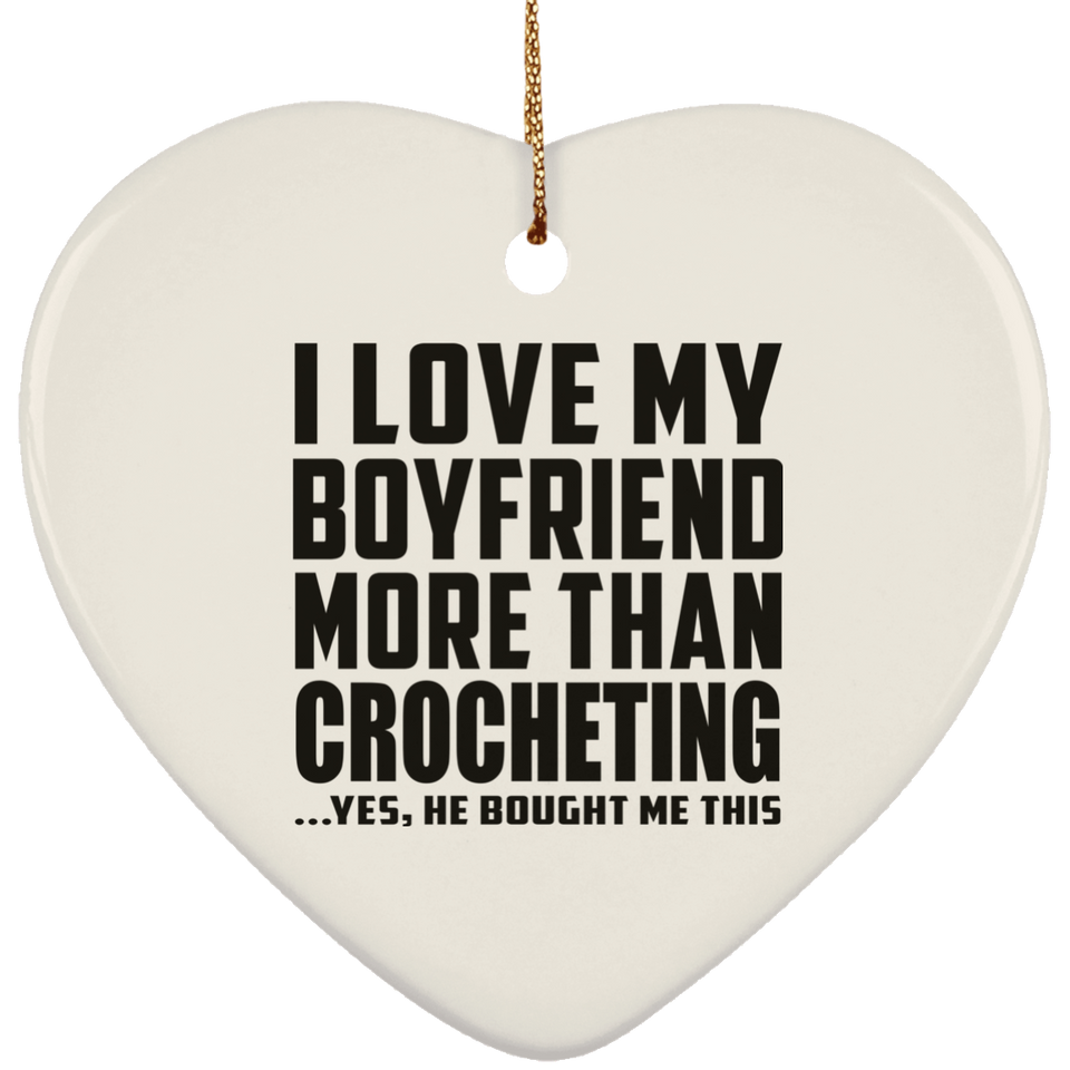 I Love My Boyfriend More Than Crocheting - Heart Ornament