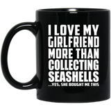 I Love My Girlfriend More Than Collecting Seashells - 11 Oz Coffee Mug Black