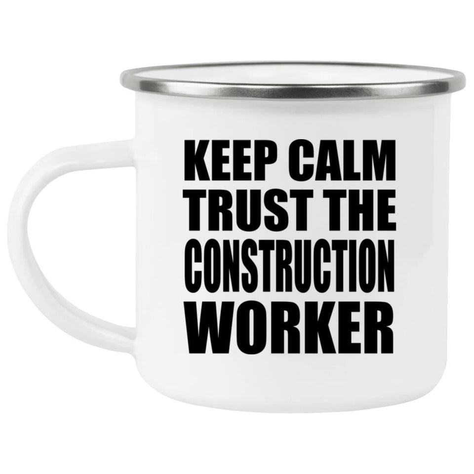 Keep Calm and Trust The Construction Worker - 12oz Camping Mug