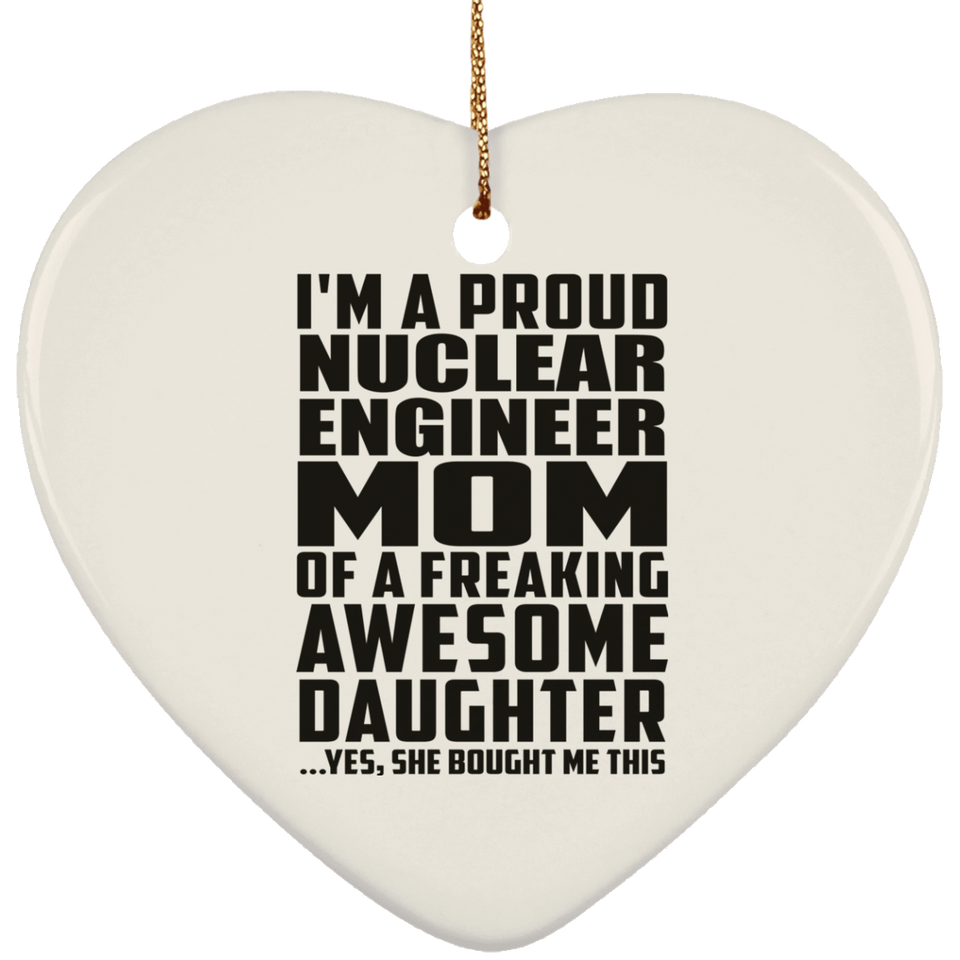 Proud Nuclear Engineer Mom Of Awesome Daughter - Heart Ornament