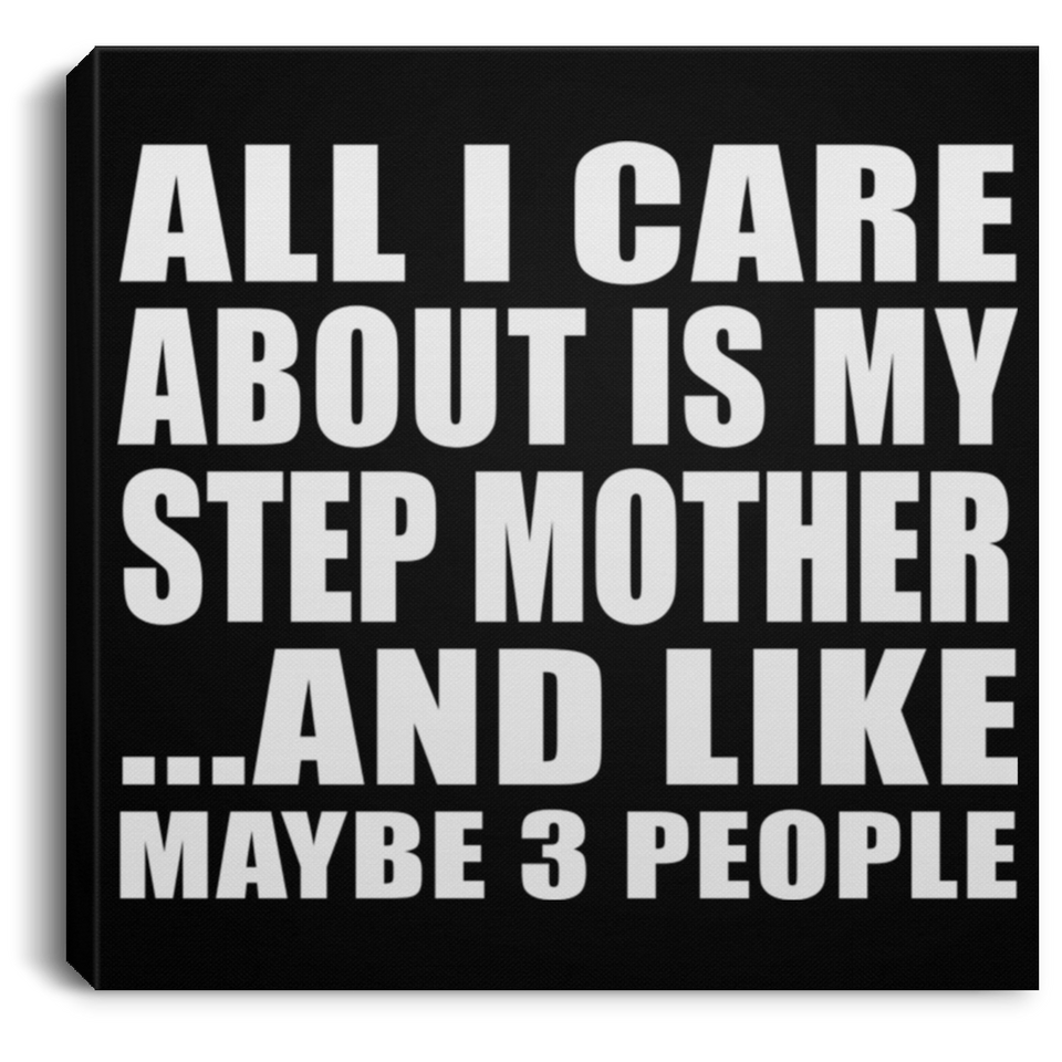 All I Care About Is My Step Mother - Canvas Square