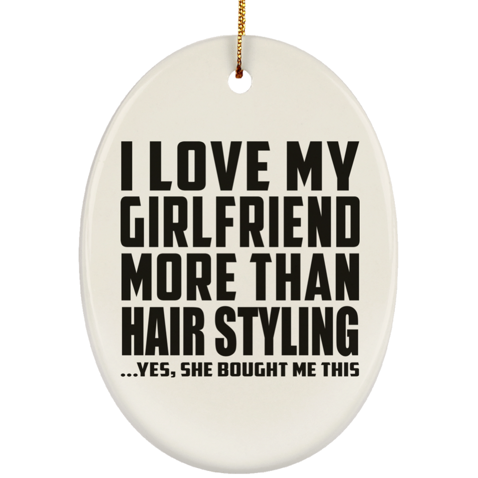 I Love My Girlfriend More Than Hair Styling - Oval Ornament