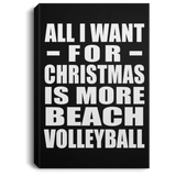 All I Want For Christmas Is More Beach Volleyball - Canvas Portrait