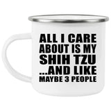 All I Care About Is My Shih Tzu - 12oz Camping Mug