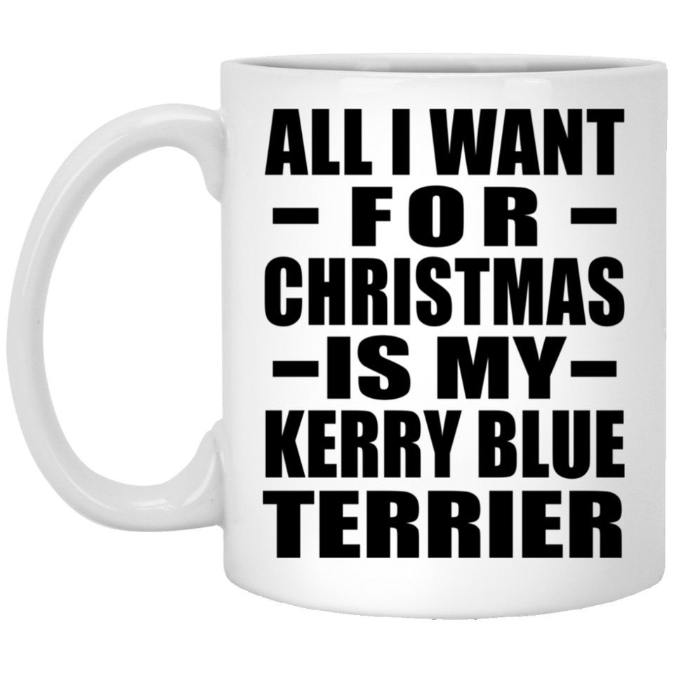 All I Want For Christmas Is My Kerry Blue Terrier - 11 Oz Coffee Mug
