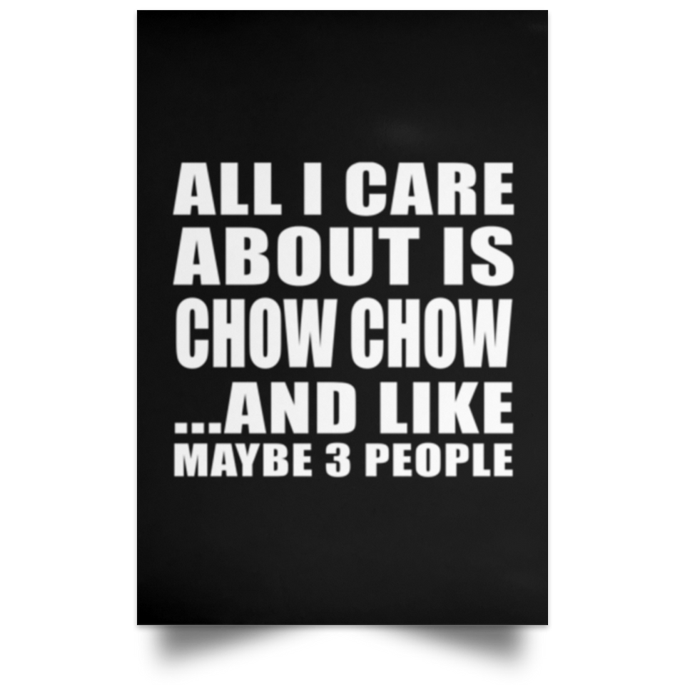 All I Care About Is Chow Chow - Poster Portrait