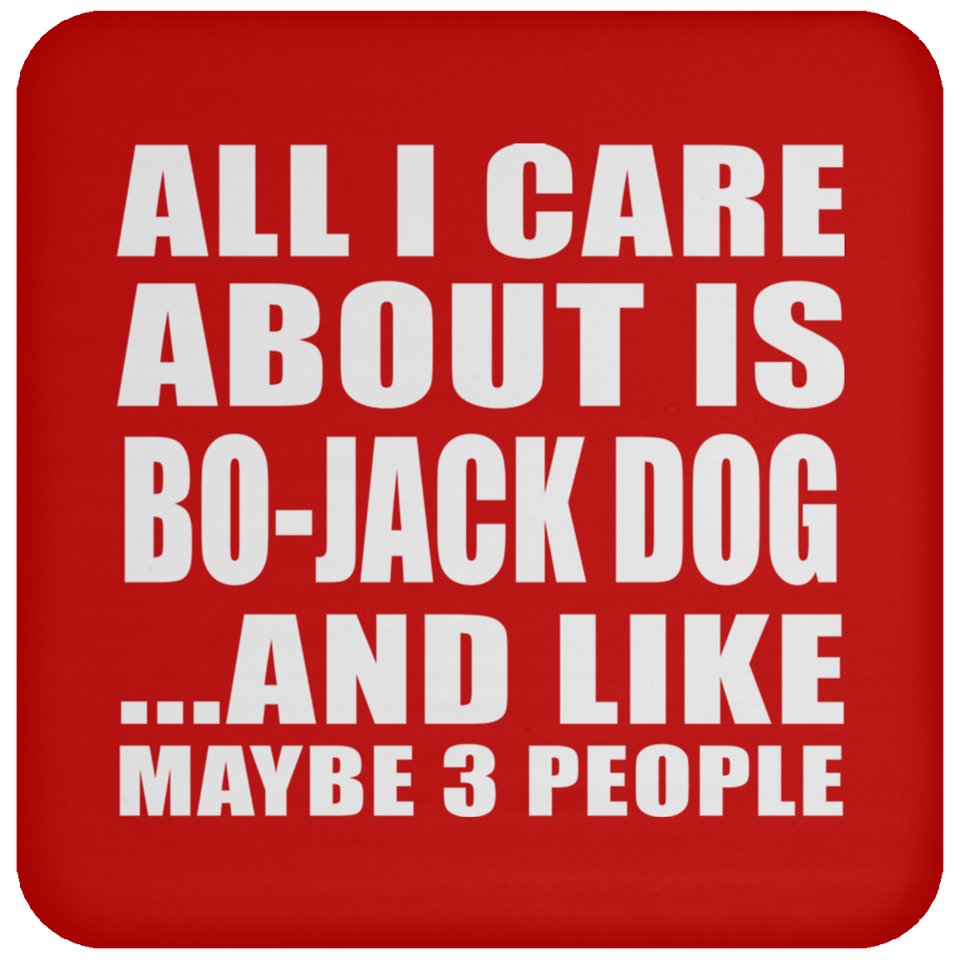 All I Care About Is Bo-Jack Dog - Drink Coaster