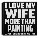 I Love My Wife More Than Painting - Canvas Square