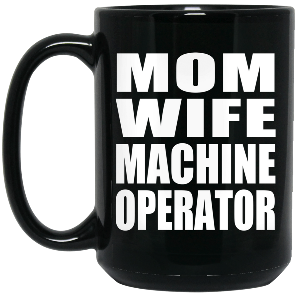 Mom Wife Machine Operator - 15oz Coffee Mug Black