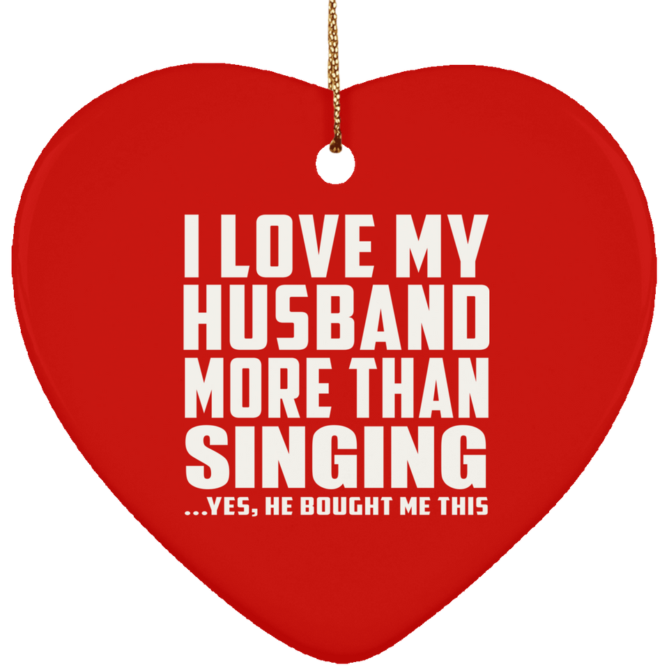 I Love My Husband More Than Singing - Heart Ornament