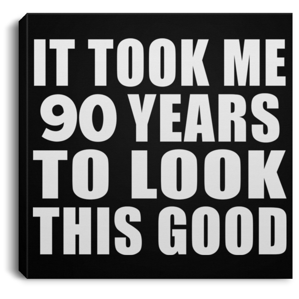 90th Birthday Took Me 90 Years To Look This Good - Canvas Square
