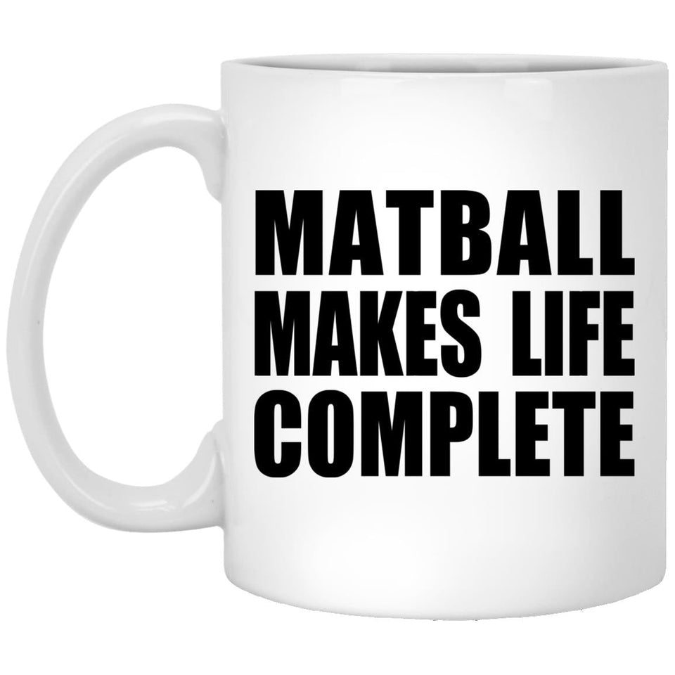 Matball Makes Life Complete - 11oz Coffee Mug