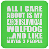 All I Care About Is My Czechoslovakian Wolfdog - Drink Coaster