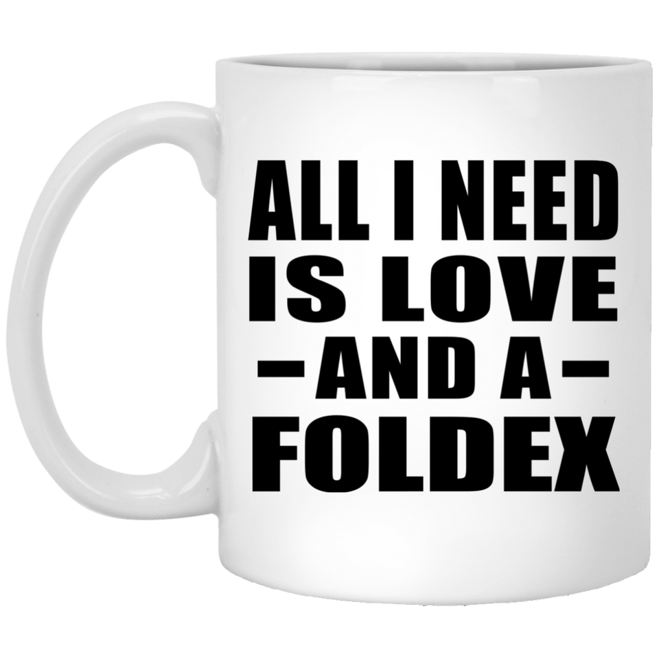 All I Need Is Love And A Foldex - 11 Oz Coffee Mug