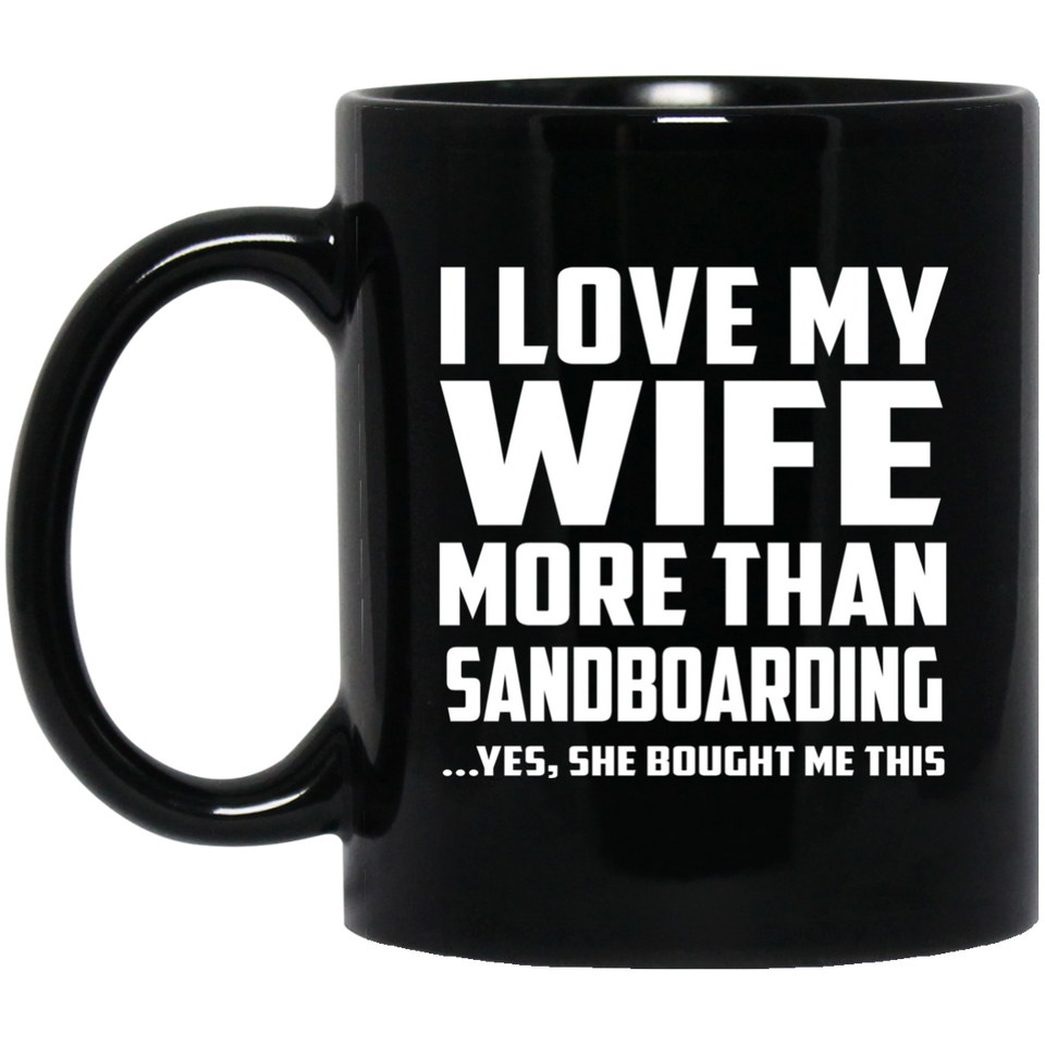 I Love My Wife More Than Sandboarding - 11 Oz Coffee Mug Black