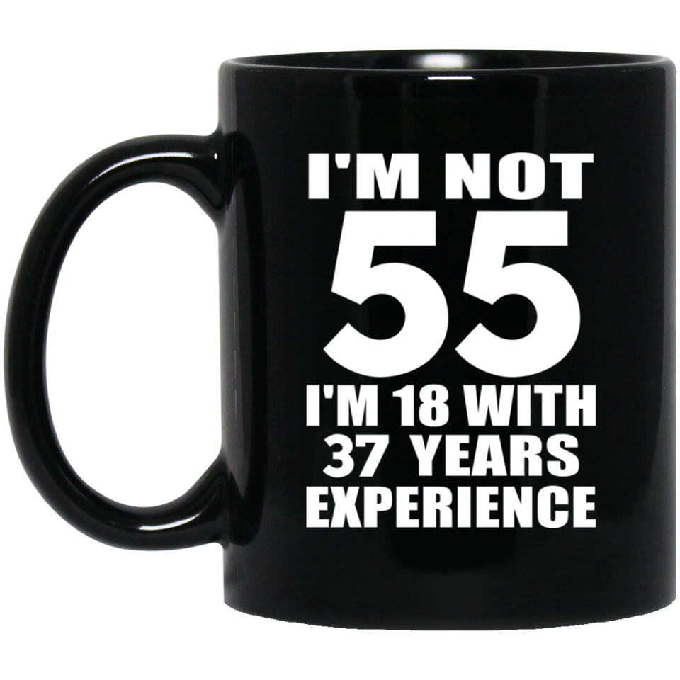 55th Birthday I'm Not 55 I'm 18 With 37 Years Experience - 11oz Coffee Mug Black