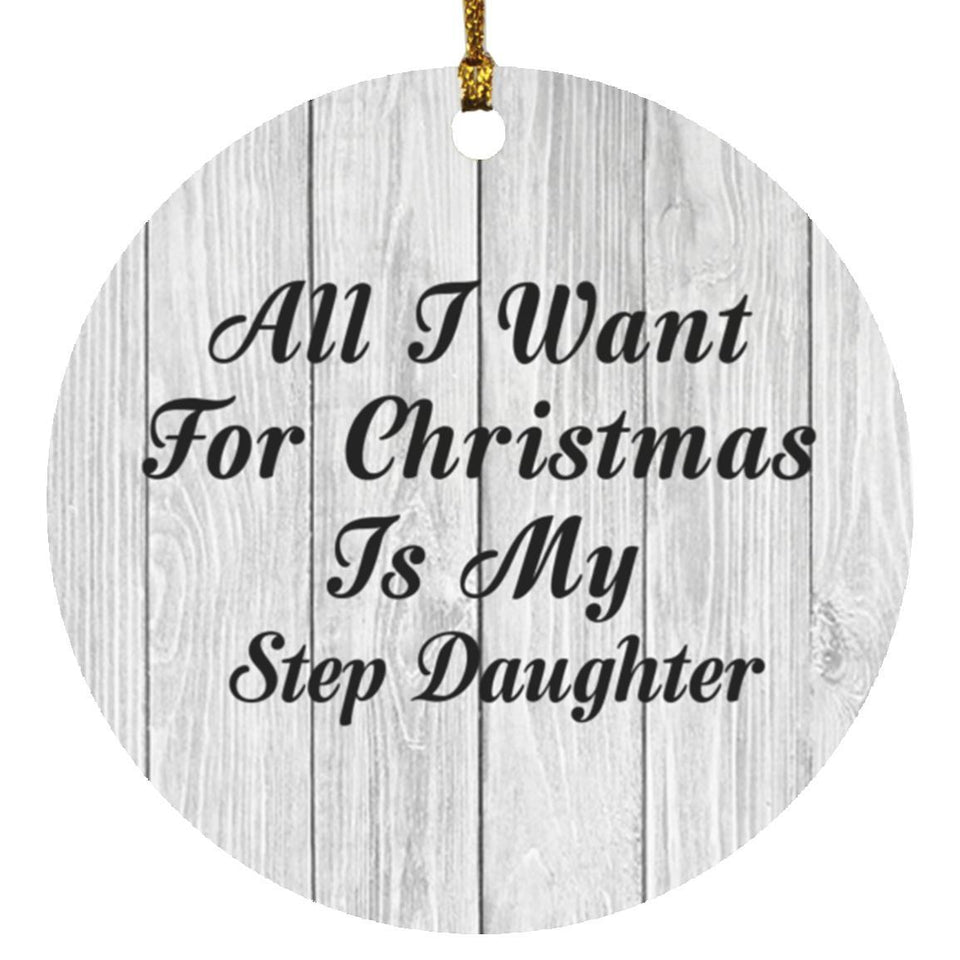 All I Want For Christmas Is My Step Daughter - Circle Ornament F