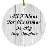 All I Want For Christmas Is My Step Daughter - Circle Ornament F