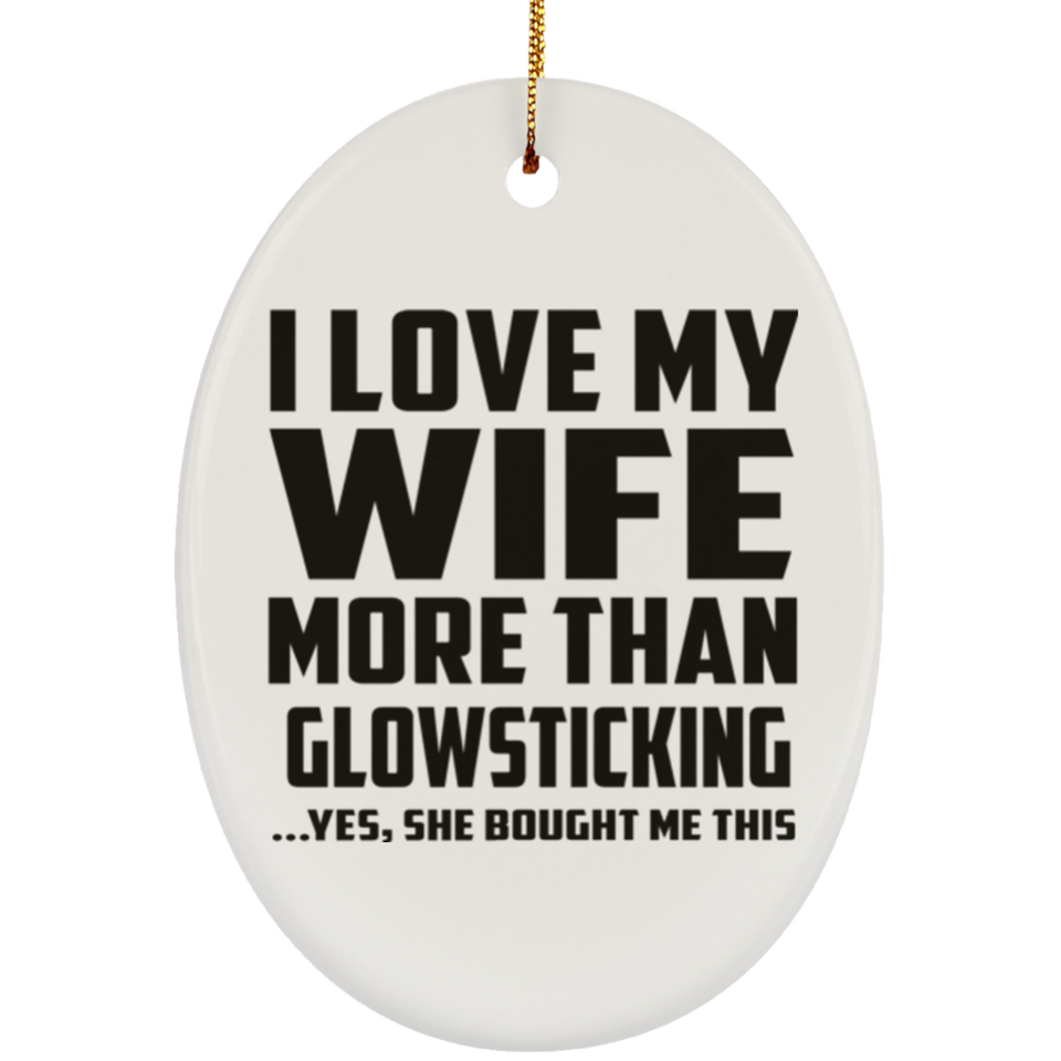 I Love My Wife More Than Glowsticking - Oval Ornament