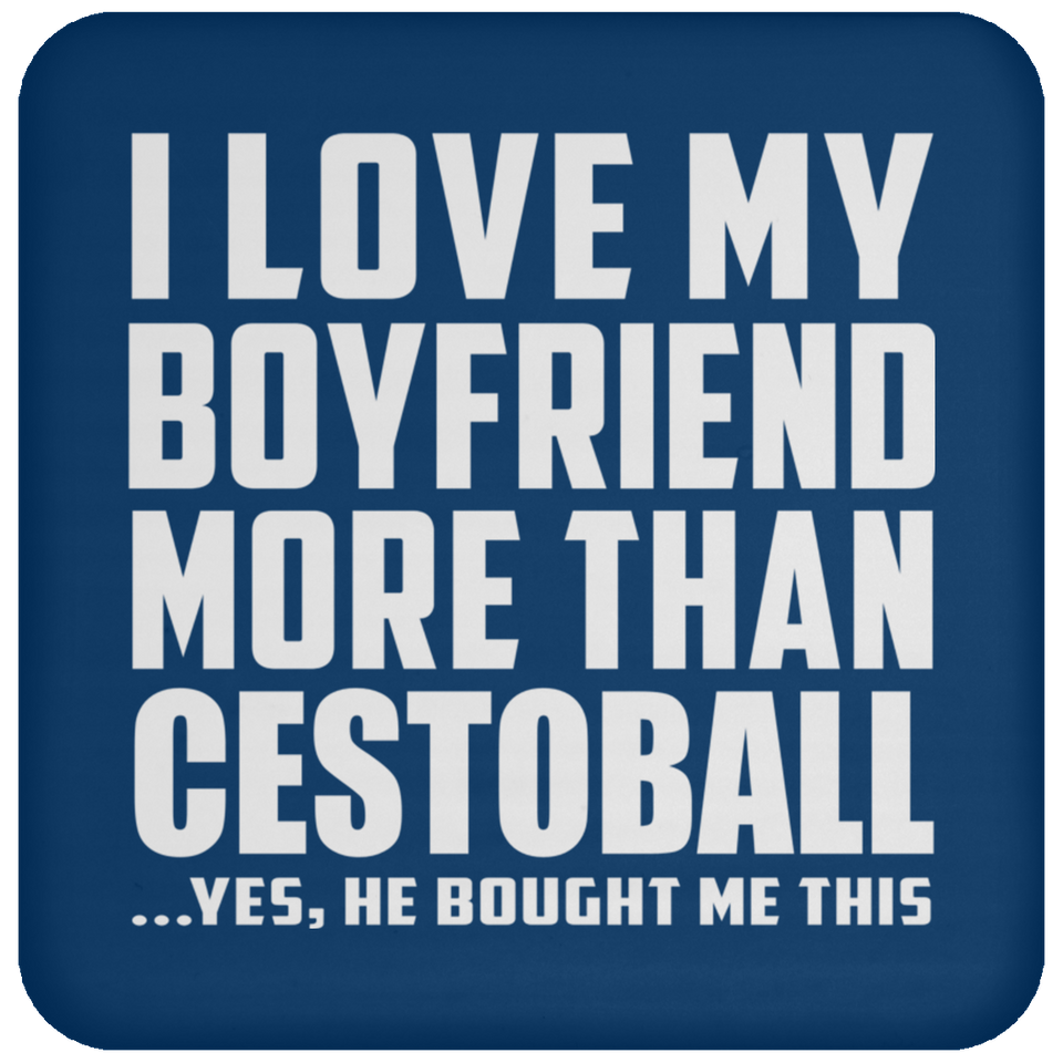 I Love My Boyfriend More Than Cestoball - Drink Coaster