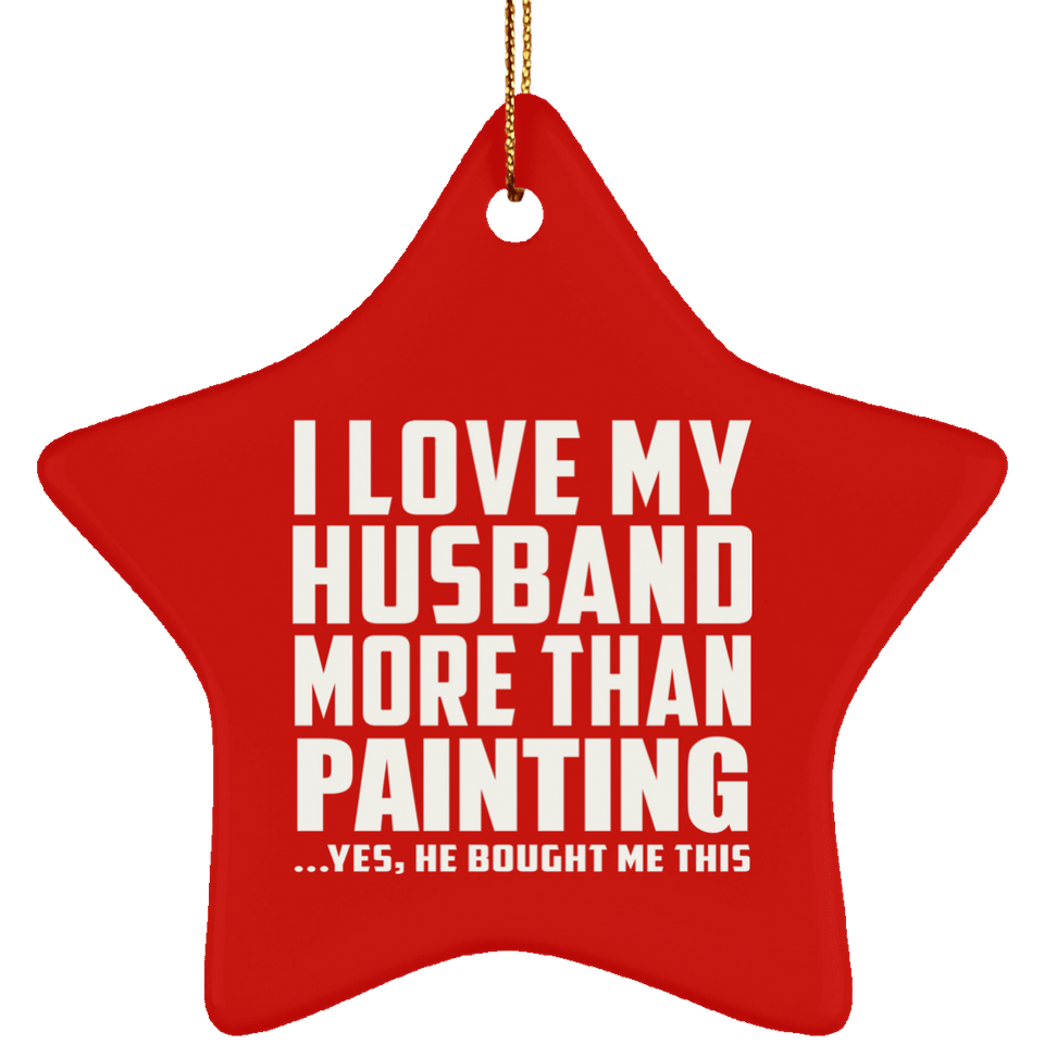 I Love My Husband More Than Painting - Star Ornament