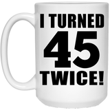 90th Birthday I Turned 45 Twice - 15oz Coffee Mug