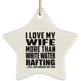 I Love My Wife More Than White Water Rafting - Star Ornament