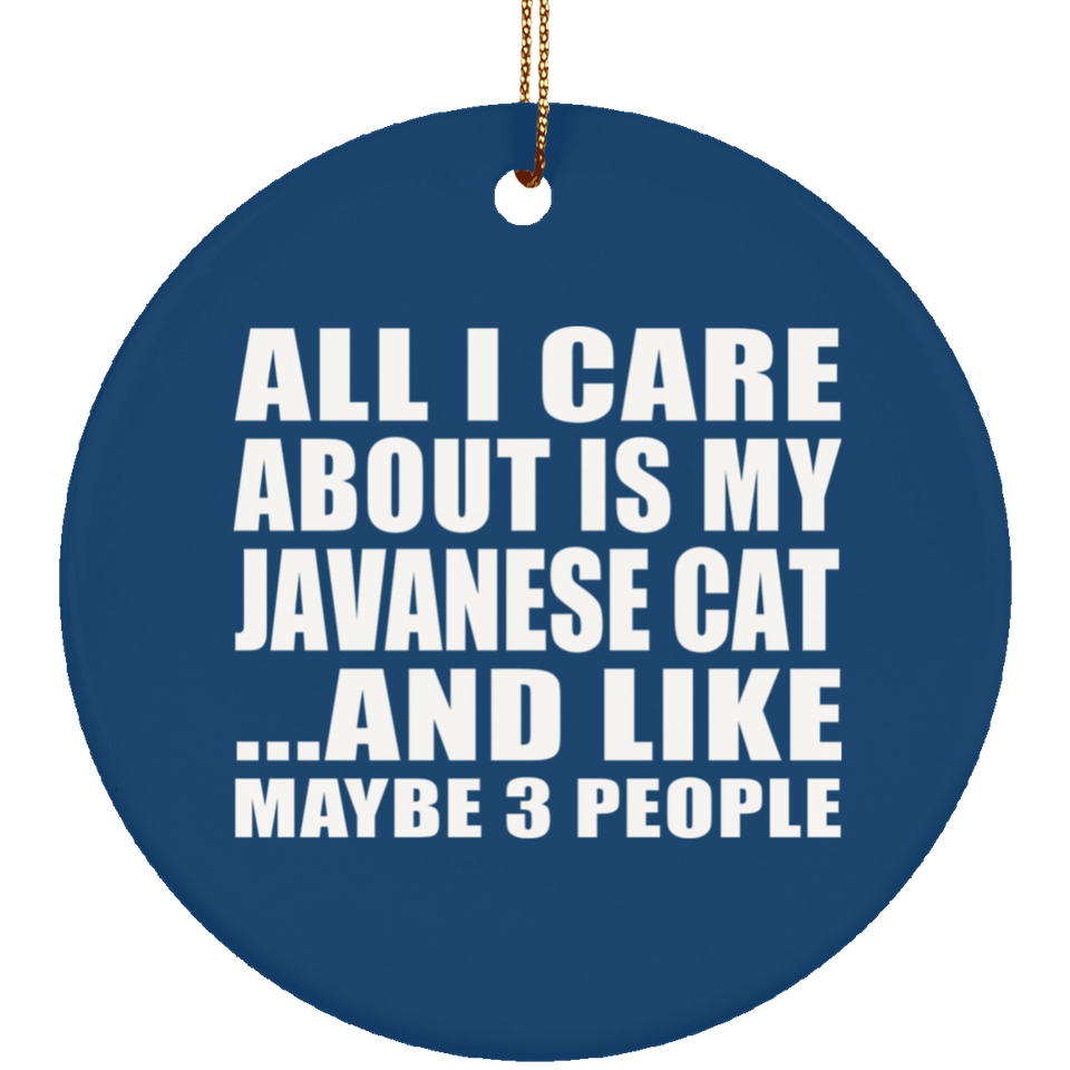 All I Care About Is My Javanese Cat - Circle Ornament