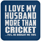 I Love My Husband More Than Cricket - Drink Coaster