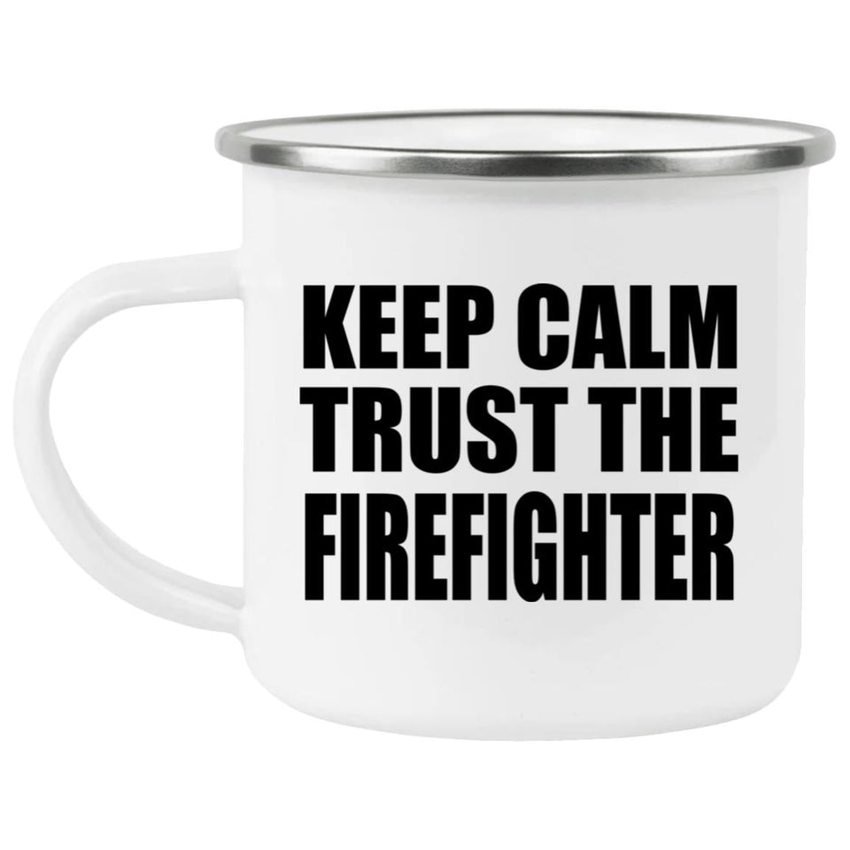 Keep Calm and Trust The Firefighter - 12oz Camping Mug