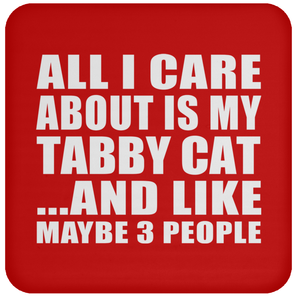 All I Care About Is My Tabby Cat - Drink Coaster