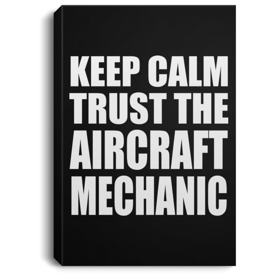 Keep Calm and Trust The Aircraft Mechanic - Canvas Portrait