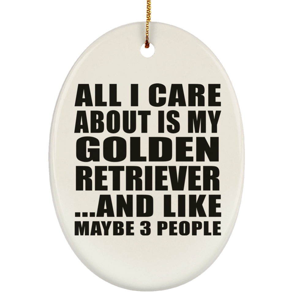 All I Care About Is My Golden Retriever - Oval Ornament