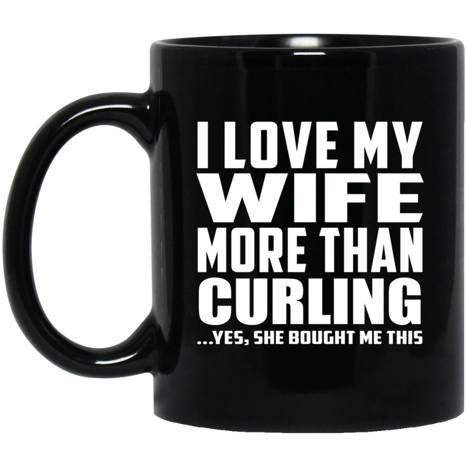 I Love My Wife More Than Curling - 11 Oz Coffee Mug Black