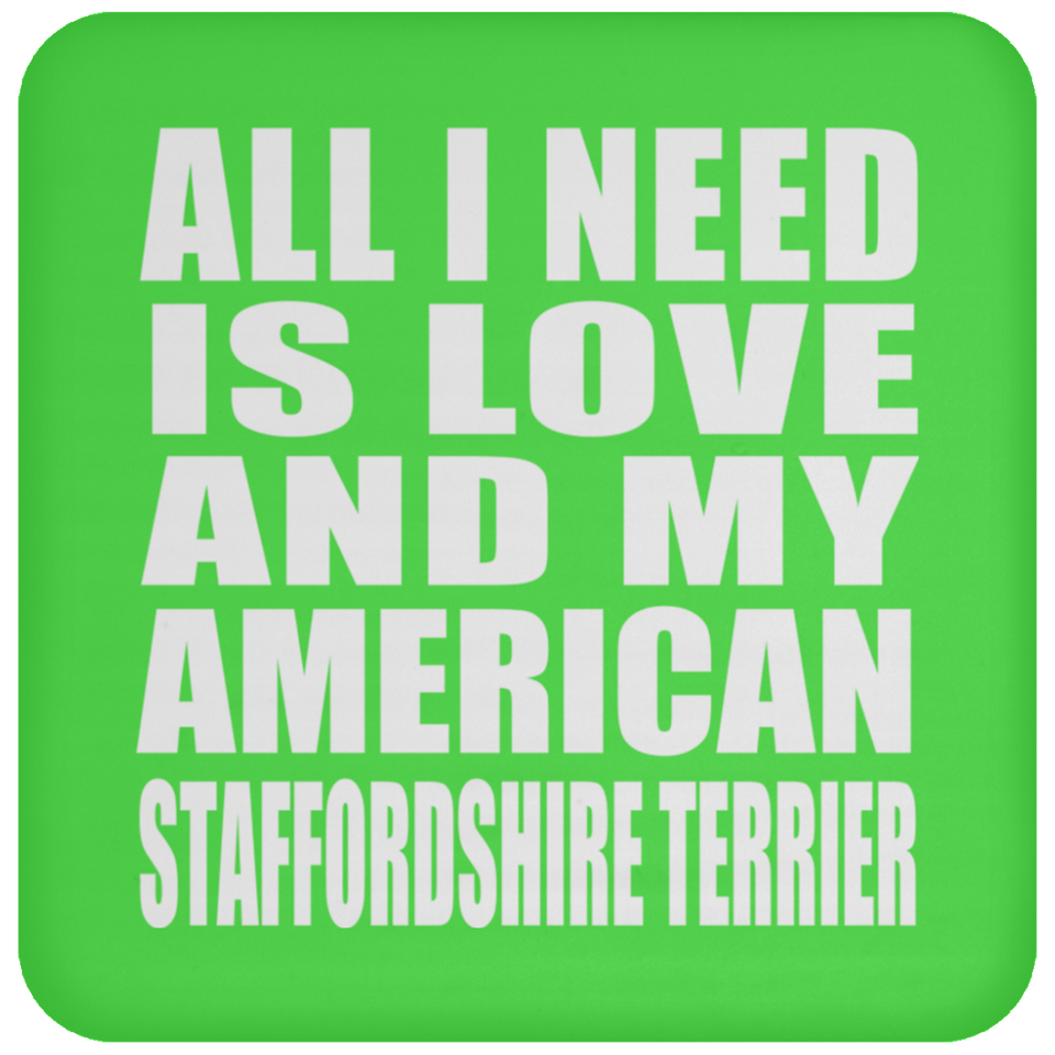 All I Need Is Love And My American Staffordshire Terrier - Drink Coaster