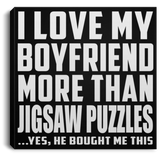 I Love My Boyfriend More Than Jigsaw Puzzles - Canvas Square