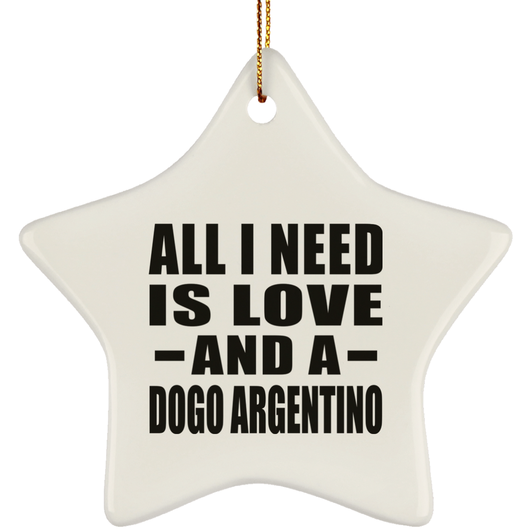 All I Need Is Love And A Dogo Argentino - Star Ornament