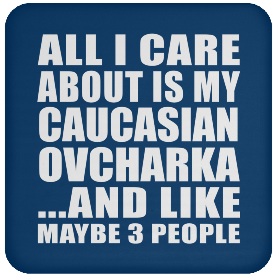 All I Care About Is My Caucasian Ovcharka - Drink Coaster