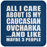 All I Care About Is My Caucasian Ovcharka - Drink Coaster