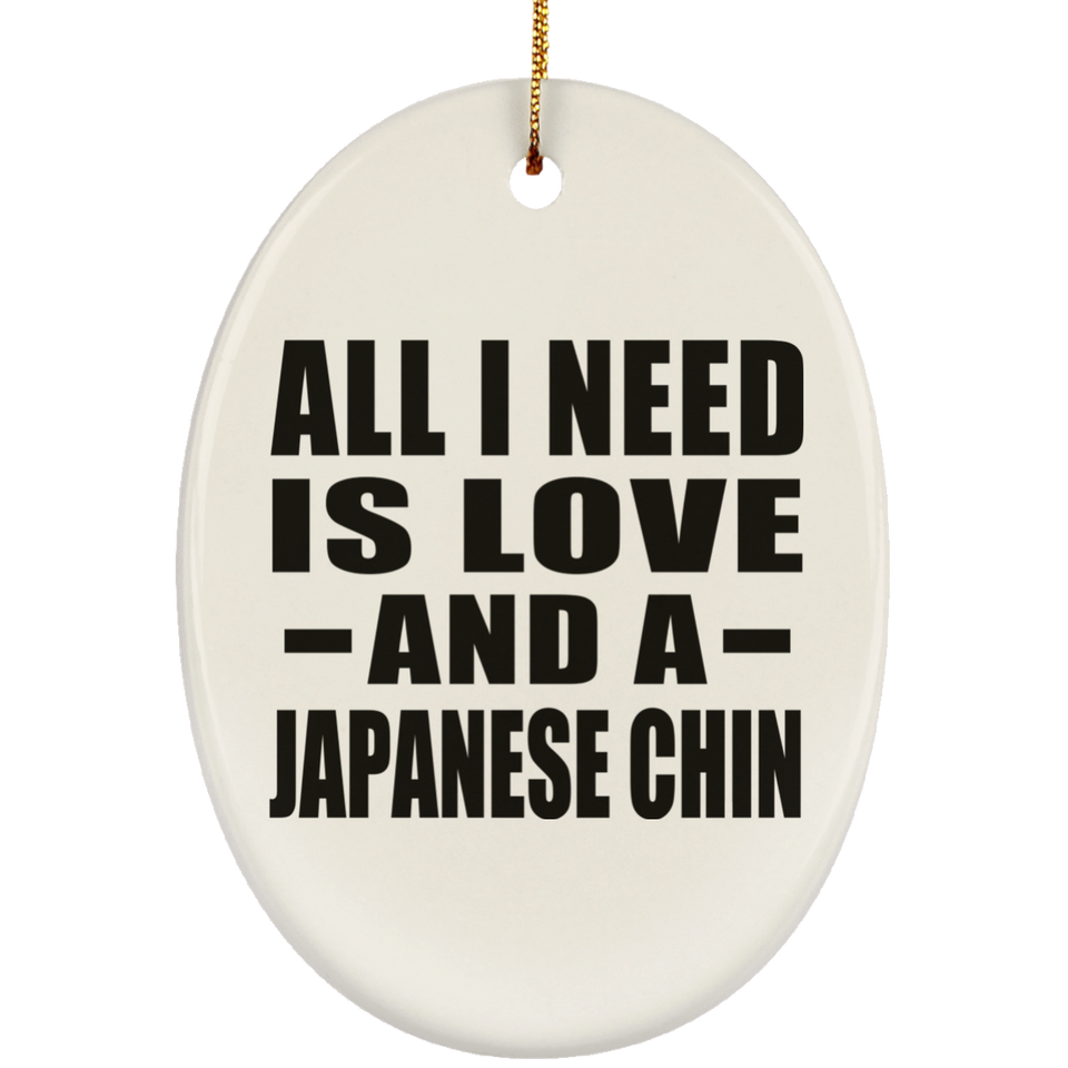 All I Need Is Love And A Japanese Chin - Oval Ornament