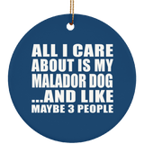 All I Care About Is My Malador Dog - Circle Ornament