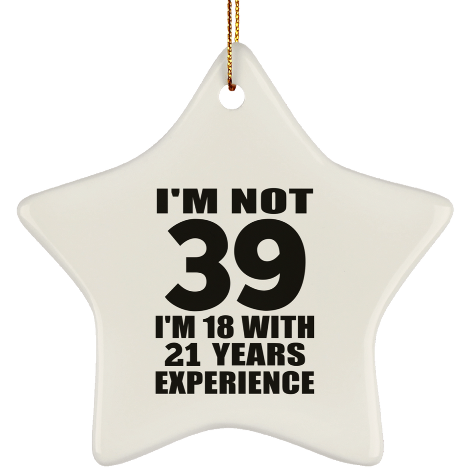 39th Birthday I'm Not 39 I'm 18 With 21 Years Experience - Star Ornament