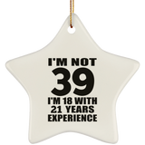 39th Birthday I'm Not 39 I'm 18 With 21 Years Experience - Star Ornament