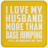 I Love My Husband More Than BASE Jumping - Drink Coaster