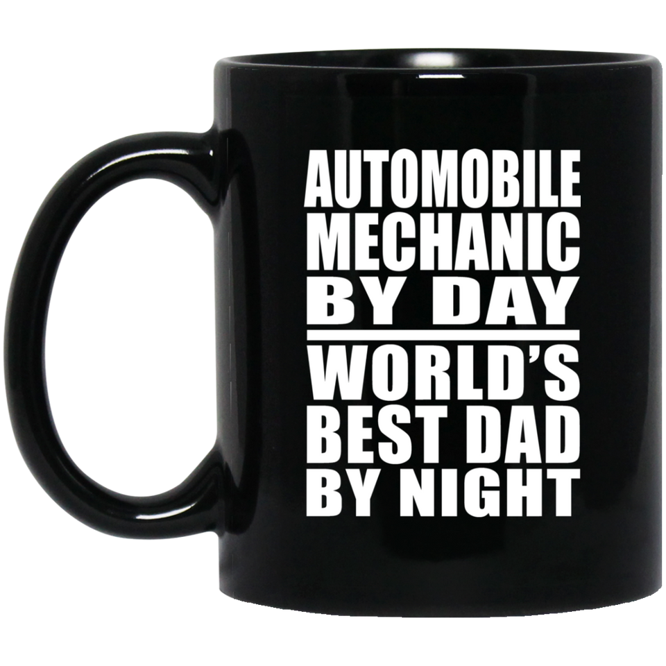 Automobile Mechanic By Day World's Best Dad By Night - 11 Oz Coffee Mug Black