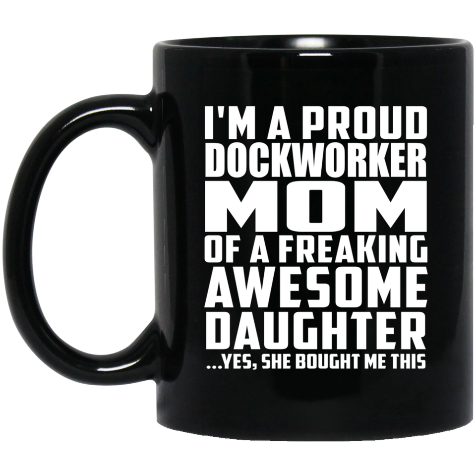 Proud Dockworker Mom Of Awesome Daughter - 11 Oz Coffee Mug Black