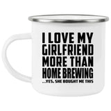 I Love My Girlfriend More Than Home Brewing - 12oz Camping Mug