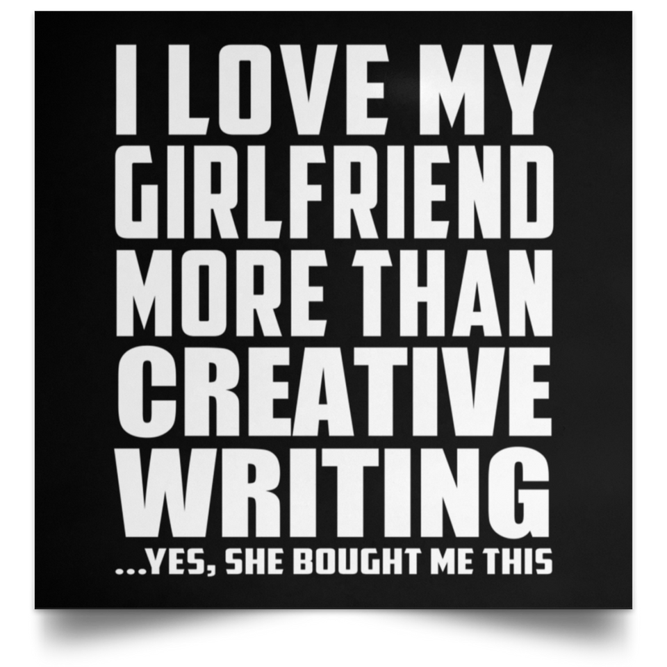 I Love My Girlfriend More Than Creative Writing - Poster Square