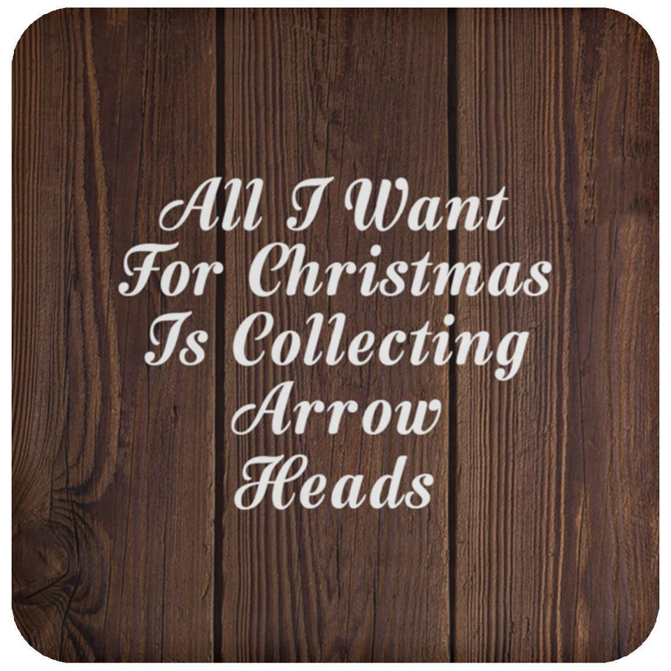 All I Want For Christmas Is Collecting Arrow Heads - Drink Coaster D